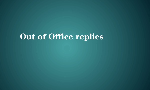 Out of Office replies