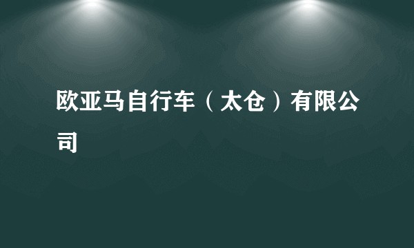 欧亚马自行车（太仓）有限公司