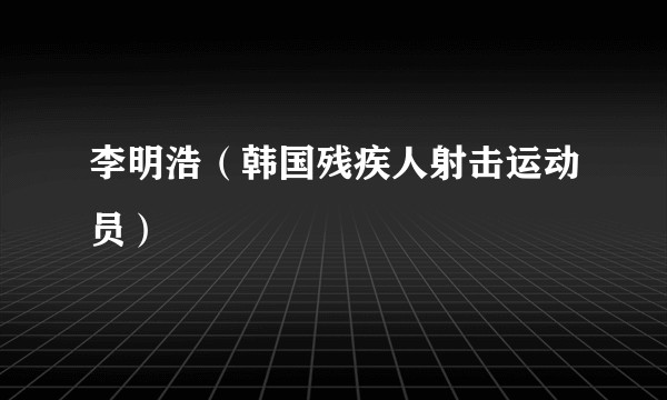 李明浩（韩国残疾人射击运动员）