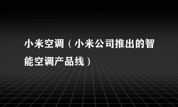小米空调（小米公司推出的智能空调产品线）