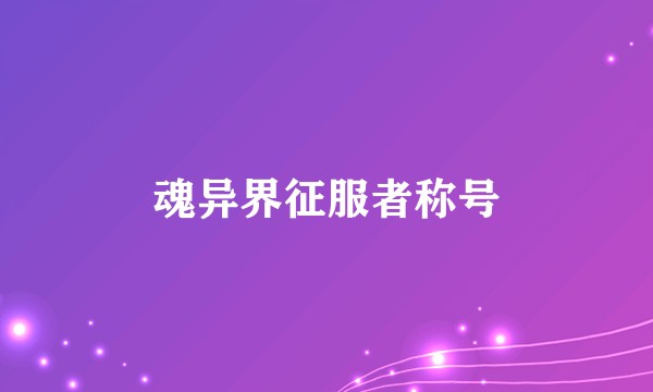 魂异界征服者称号