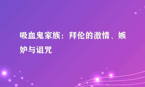 吸血鬼家族：拜伦的激情、嫉妒与诅咒