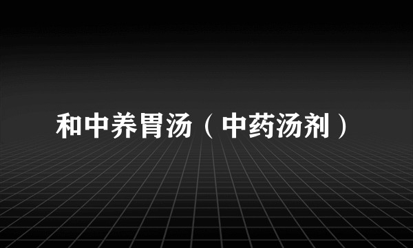 和中养胃汤（中药汤剂）