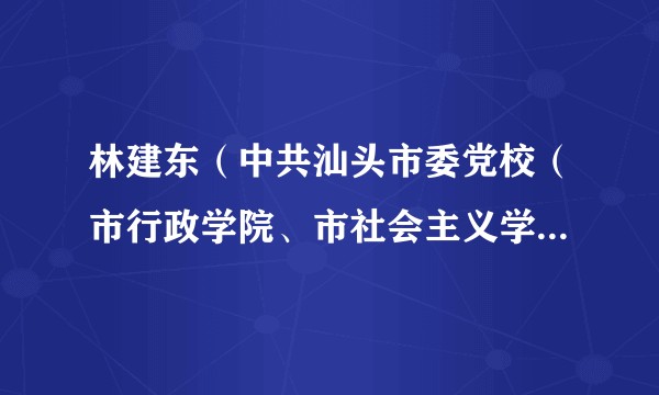 林建东（中共汕头市委党校（市行政学院、市社会主义学院）副校（院）长）