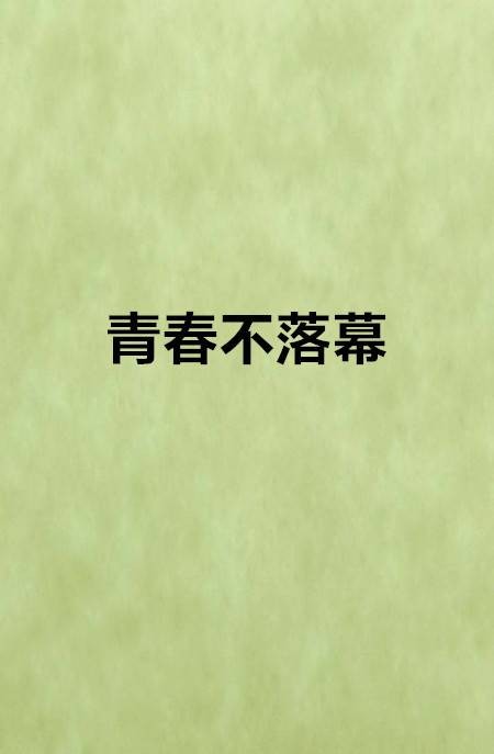 青春不落幕（何爬爬创作的近代现代爱情网络小说）