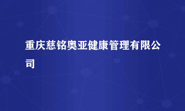 重庆慈铭奥亚健康管理有限公司
