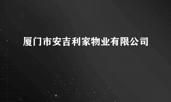 厦门市安吉利家物业有限公司