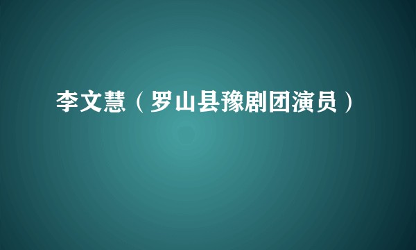 李文慧（罗山县豫剧团演员）