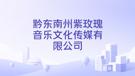 黔东南州紫玫瑰音乐文化传媒有限公司
