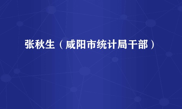 张秋生（咸阳市统计局干部）