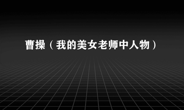 曹操（我的美女老师中人物）