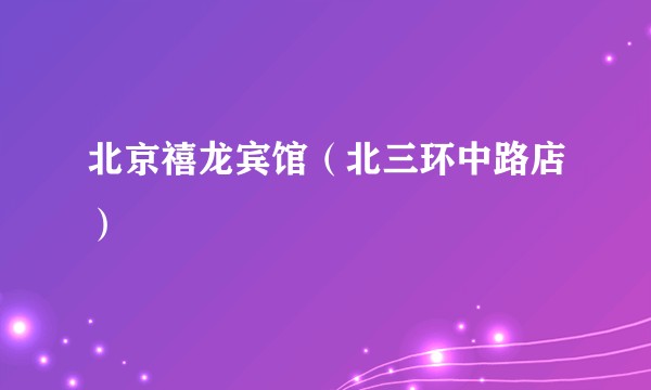 北京禧龙宾馆（北三环中路店）