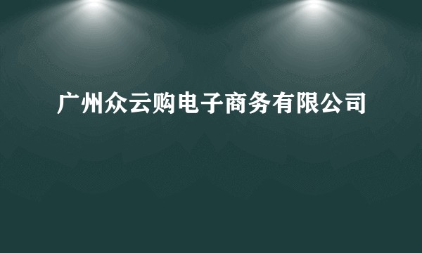 广州众云购电子商务有限公司