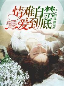 情难自禁：一爱到底（清风舞创作的网络小说）