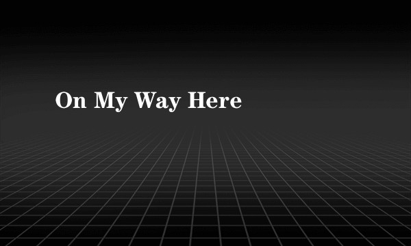 On My Way Here