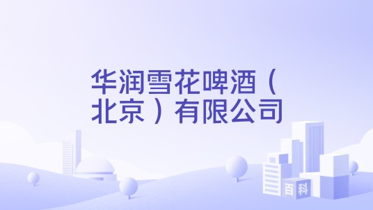 华润雪花啤酒（北京）有限公司