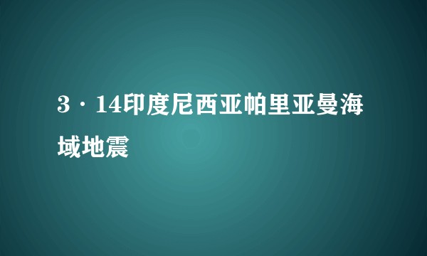 3·14印度尼西亚帕里亚曼海域地震