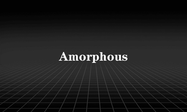 Amorphous