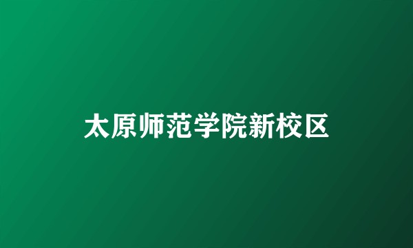 太原师范学院新校区