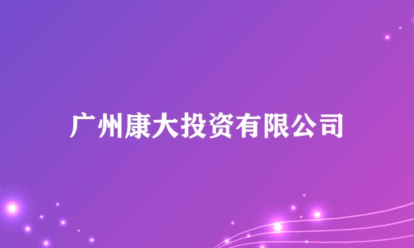 广州康大投资有限公司