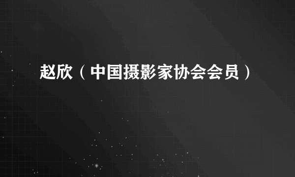 赵欣（中国摄影家协会会员）