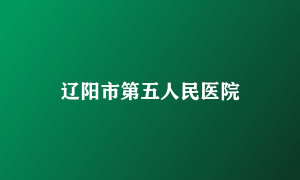 辽阳市第五人民医院