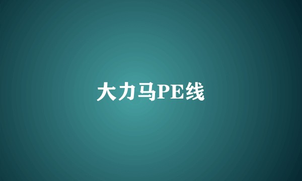 大力马PE线