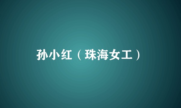 孙小红（珠海女工）