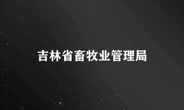 吉林省畜牧业管理局