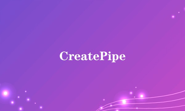 CreatePipe