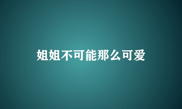 姐姐不可能那么可爱