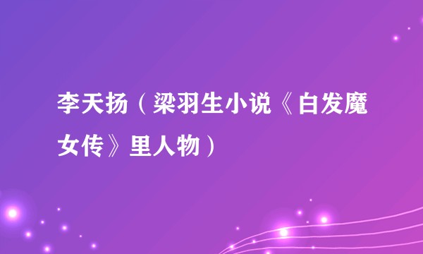 李天扬（梁羽生小说《白发魔女传》里人物）
