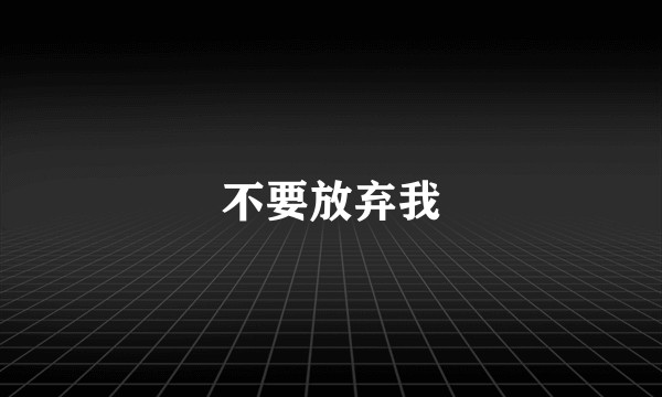 不要放弃我