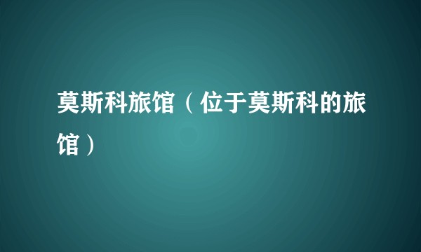 莫斯科旅馆（位于莫斯科的旅馆）