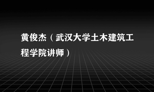 黄俊杰（武汉大学土木建筑工程学院讲师）