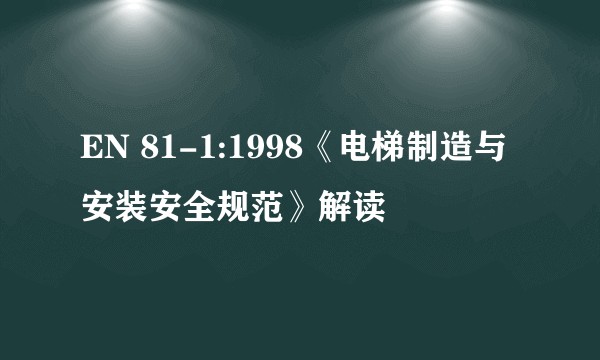 EN 81-1:1998《电梯制造与安装安全规范》解读