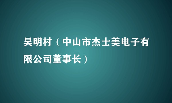 吴明村（中山市杰士美电子有限公司董事长）