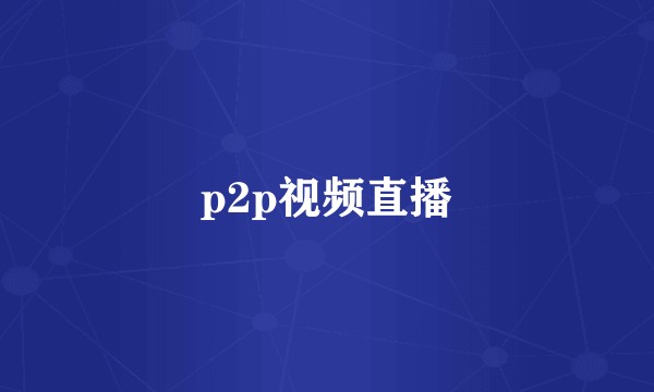 p2p视频直播