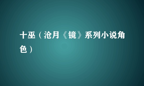 十巫（沧月《镜》系列小说角色）