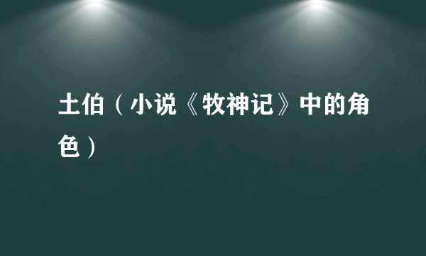 土伯（小说《牧神记》中的角色）