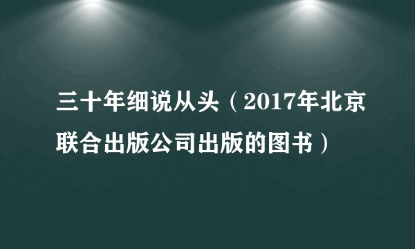 三十年细说从头（2017年北京联合出版公司出版的图书）