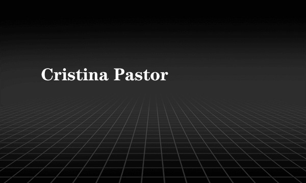 Cristina Pastor