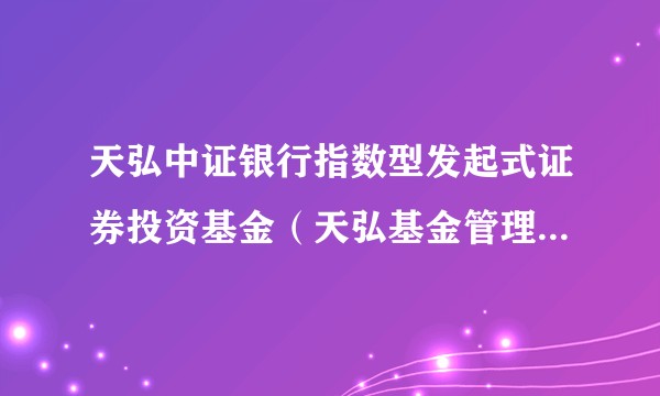 天弘中证银行指数型发起式证券投资基金（天弘基金管理的银行指数型股票基金）