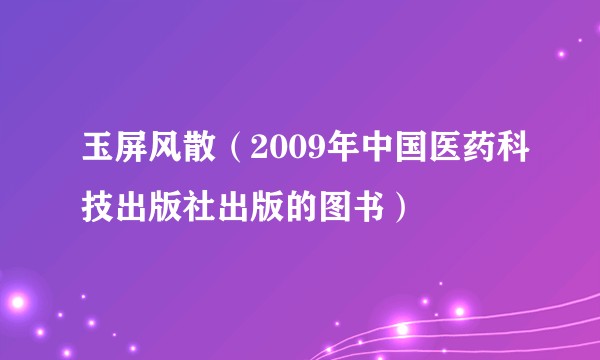 玉屏风散(2009年中国医药科技出版社出版的图书)