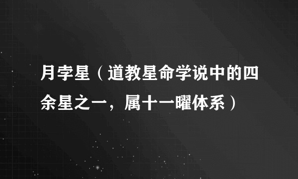 月孛星(道教星命学说中的四余星之一,属十一曜体系)