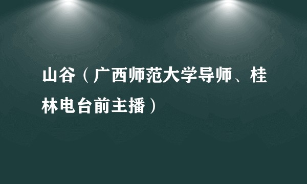 山谷（广西师范大学导师、桂林电台前主播）