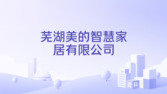 芜湖美的智慧家居有限公司