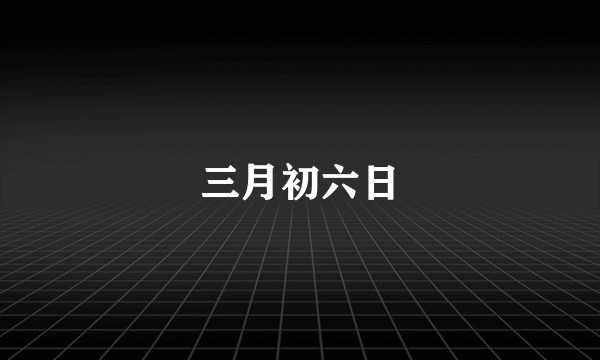三月初六日
