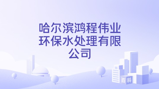 哈尔滨鸿程伟业环保水处理有限公司
