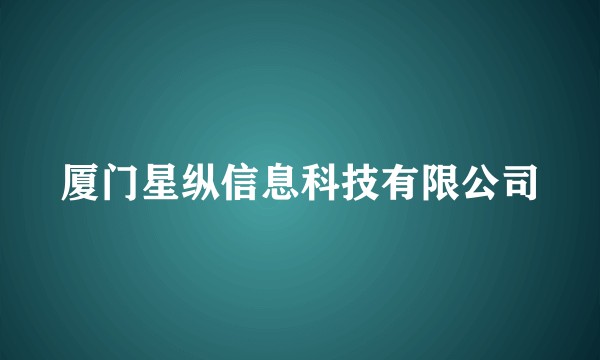 厦门星纵信息科技有限公司